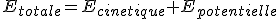 E_{totale}=E_{cinetique}+E_{potentielle}