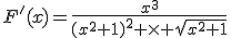 F'(x)=\frac{x^3}{(x^2+1)^2 \times \sqrt{x^2+1}}