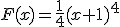 F(x)=\frac{1}{4}(x+1)^{4}