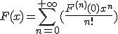 F(x)=\sum_{n=0}^{+\infty}(\frac{F^{(n)}(0)x^n}{n!})