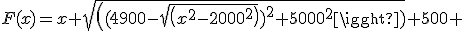 F(x)=x+sqrt((4900-sqrt(x^2-2000^2))^2+5000^2)+500 