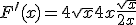 F^{\prime}(x) = 4\sqrt{x} + 4x \frac{\sqrt{x}}{2x}