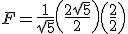 F=\frac{1}{\sqrt5}\left(\frac{2\sqrt5}{2}\right)\left(\frac22\right)