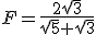 F=\frac{2\sqrt{3}}{\sqrt{5}+\sqrt{3}}