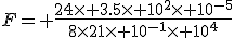 F= \frac{24\times 3.5\times 10^2\times 10^{-5}}{8\times21\times 10^{-1}\times 10^4}