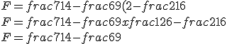 F= frac{7}{14}-frac{6}{9}(2-frac{21}{6}
 \\ 
 \\ F= frac{7}{14}-frac{6}{9}xfrac{12}{6}-frac{21}{6}
 \\ 
 \\ F= frac{7}{14}-frac{6}{9}
 \\ 