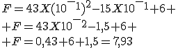 F=43X(10^-^1)^2-15X10^-^1+6
 \\ F=43X10^-^2-1,5+6
 \\ F=0,43+6+1,5=7,93