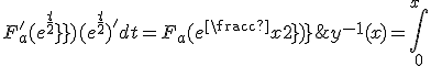 4$\fbox{(\forall x\in]0,\ell_a[)\;,\;y^{-1}(x)=\int_{0}^{x}\;F_a^'(e^{\frac{t}{2}})(e^{\frac{t}{2}})^'dt=F_a(e^{\frac{x}{2}})}