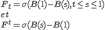 F_t = \sigma(B(1) - B(s),t\leq s\leq 1)
 \\ et
 \\ F^t = \sigma(B(s) - B(1); t\leq s \leq 1).