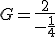 G = \frac{2}{-\frac{1}{4}}