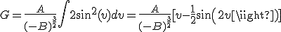 G=\frac{A}{(-B)^{\frac{3}{2}}}\int2sin^2(v)dv=\frac{A}{(-B)^{\frac{3}{2}}}[v-\frac{1}{2}sin(2v)]
