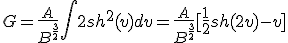 G=\frac{A}{B^{\frac{3}{2}}}\int2sh^2(v)dv=\frac{A}{B^{\frac{3}{2}}}[\frac{1}{2}sh(2v)-v]