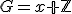 G=x\mathbb Z