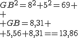 GB^2=8^2+5^2=69 \\
 \\ GB=8,31
 \\ 5,56+8,31==13,86