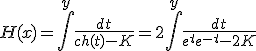 H(x) = \Bigint^y \frac{dt}{ch(t)-K} = 2\Bigint^y \frac{dt}{e^t+e^{-t}-2K}