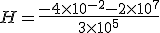 H = \frac{-4 \times 10^{-2} - 2 \times 10^7}{3 \times 10^5}