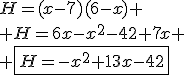 H=(x-7)(6-x)
 \\ H=6x-x^2-42+7x
 \\ \fbox{H=-x^2+13x-42}