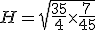 H=\sqrt{\frac{35}{4}\time\frac{7}{45}}