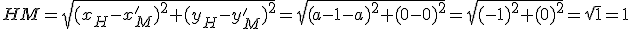 HM=\sqrt{(x_H-x_M')^2+(y_H-y_M')^2}=\sqrt{(a-1-a)^2+(0-0)^2}=\sqrt{(-1)^2+(0)^2}=\sqrt{1}=1