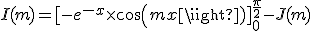 I(m)= [-e^{-x}\times cos(mx)]^{\frac{\pi}{2}}_0 - J(m)