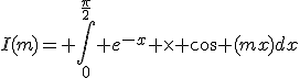 I(m)= \Bigint_0^{\frac{\pi}{2}} e^{-x} \times cos (mx)dx