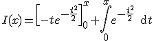 I(x)=\left[-te^{-\frac{t^2}{2}}\right]_0^x+\Bigint_0^xe^{-\frac{t^2}{2}}\,\text{d}t