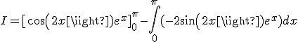 I = [cos(2x)e^x]_0^\pi -\int_0^\pi (-2sin(2x)e^x)dx