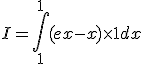 I = \int_1^{1} (ex-x)\times 1 dx