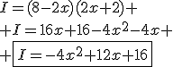 I=(8-2x)(2x+2)
 \\ I=16x+16-4x^2-4x
 \\ \fbox{I=-4x^2+12x+16}