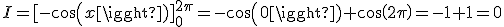 I=[-cos(x)]_{0}^{2\pi}=-cos(0)+cos(2\pi)=-1+1=0