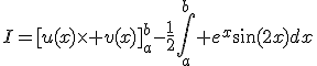I=[u(x)\times v(x)]_a^b-\frac{1}{2}\Bigint_a^b e^x\sin(2x)dx