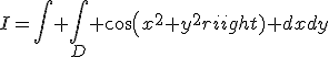 I=\Bigint \Bigint_D cos(x^2+y^2) dxdy