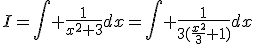 I=\Bigint \frac{1}{x^2+3}dx=\Bigint \frac{1}{3(\frac{x^2}{3}+1)}dx