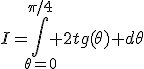I=\Bigint_{\theta=0}^{\pi/4} 2tg(\theta) d\theta