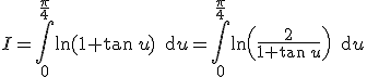 I=\Bigint_{0}^{\frac{\pi}{4}}\ln(1+\tan\,u)\,\text{d}u=\Bigint_{0}^{\frac{\pi}{4}}\ln\left(\frac{2}{1+\tan\,u}\right)\,\text{d}u