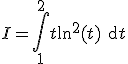 I=\Bigint_1^2t\ln^2(t)\text{d}t