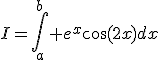 I=\Bigint_a^b e^x\cos(2x)dx