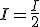 I=\frac{I}{2}