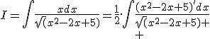I=\int\frac{xdx}{\sqrt(x^2-2x+5)}=\frac{1}{2}.\int\frac{(x^2-2x+5)'dx}{{\sqrt(x^2-2x+5)}
 \\ 