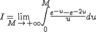 I=\lim_{M\to+\infty}\int_{0}^{M}\frac{e^{-u}-e^{-2u}}{u}du
