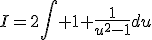 I=2\Bigint 1+\frac{1}{u^{2}-1}du
