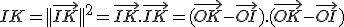 IK = ||\vec{IK}||^2=\vec{IK}.\vec{IK}= (\vec{OK}-\vec{OI}).(\vec{OK}-\vec{OI})
