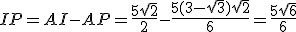 IP=AI-AP=\frac{5\sqrt{2}}{2}-\frac{5(3-\sqrt{3})\sqrt{2}}{6}=\frac{5\sqrt{6}}{6}