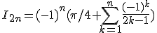 I_{2n}=(-1)^n(\pi/4+\sum_{k=1}^{n}\frac{(-1)^k}{2k-1})