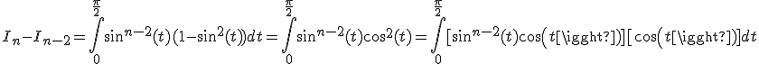 I_{n}-I_{n-2}=\int_{0}^{\frac{\pi}{2}}sin^{n-2}(t)(1-sin^{2}(t))dt=\int_{0}^{\frac{\pi}{2}}sin^{n-2}(t)cos^{2}(t)=\int_{0}^{\frac{\pi}{2}}[sin^{n-2}(t)cos(t)][cos(t)]dt