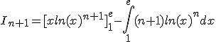 I_{n+1}=[xln(x)^{n+1}]_1^e-\int_1^e(n+1)ln(x)^ndx