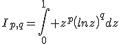 I_{p,q}=\int_{0}^1 z^{p}\left(lnz\right)^{q}dz
