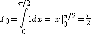 I_0 =\Bigint_0^{\pi /2} {1dx = [x] _0^{\pi /2}  = \frac{\pi}{2}