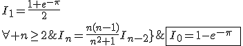 \fbox{I_0=1-e^{-\pi}\;,\;I_1=\frac{1+e^{-\pi}}{2}\\\forall n\ge2\;,\;I_n=\frac{n(n-1)}{n^2+1}I_{n-2}}