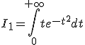 I_1=\int_0^{+\infty}te^{-t^2}dt